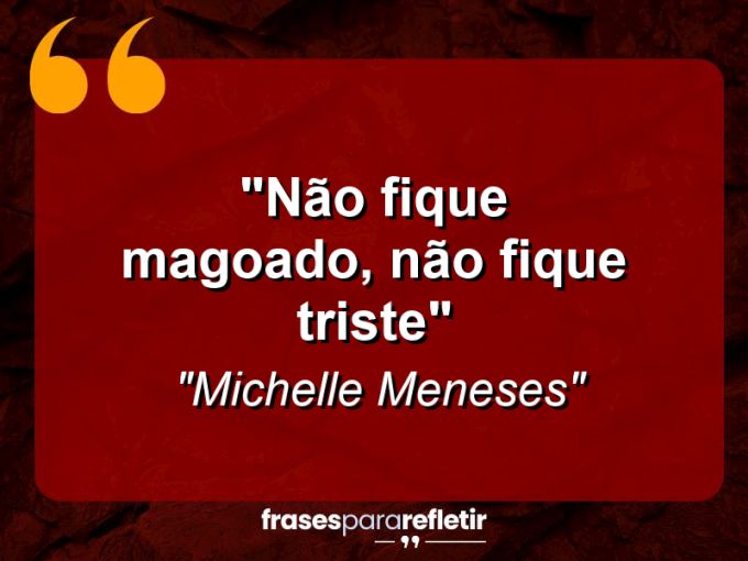 Frases de Amor: mensagens românticas e apaixonantes - “Não fique magoado, não fique triste”