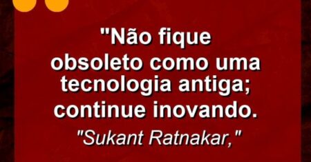 “Não fique obsoleto como uma tecnologia antiga; continue inovando.