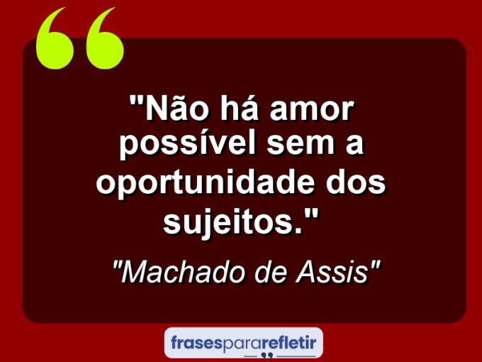 Frases de Amor: mensagens românticas e apaixonantes - “Não há amor possível sem a oportunidade dos sujeitos.”