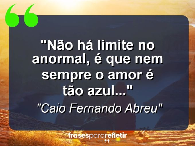 Frases de Amor: mensagens românticas e apaixonantes - “Não há limite no anormal, é que nem sempre o amor é tão azul…”