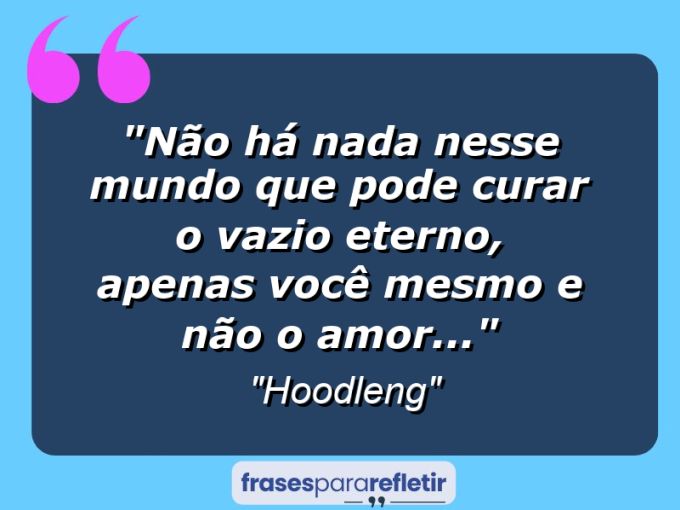 Frases de Amor: mensagens românticas e apaixonantes - “Não há nada nesse mundo que pode curar o vazio eterno, apenas você mesmo e não o amor…”