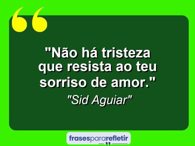 Frases de Amor: mensagens românticas e apaixonantes - “Não há tristeza que resista ao teu sorriso de amor.”