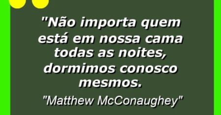 “Não importa quem está em nossa cama todas as noites, dormimos conosco mesmos.