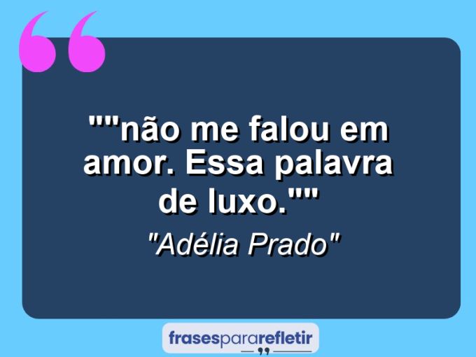 Frases de Amor: mensagens românticas e apaixonantes - “”Não me falou em amor. Essa palavra de luxo.””