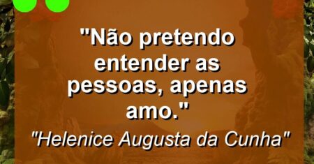 “Não pretendo entender as pessoas, apenas amo.”