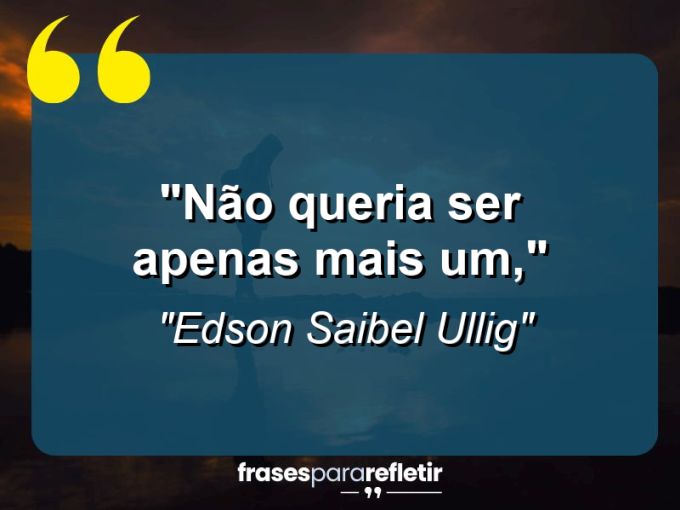 Frases de Amor: mensagens românticas e apaixonantes - “Não queria ser apenas mais um,”