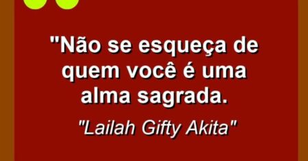 “Não se esqueça de quem você é: uma alma sagrada.