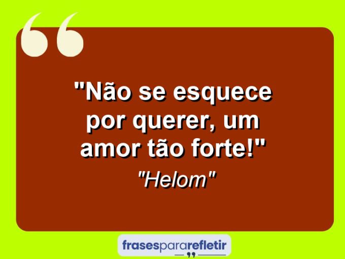 Frases de Amor: mensagens românticas e apaixonantes - “Não se esquece por querer, um amor tão forte!”