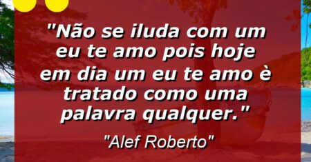 “Não Se Iluda Com Um “Eu Te Amo” Pois Hoje Em Dia Um “Eu Te Amo” È Tratado Como Uma Palavra Qualquer….”