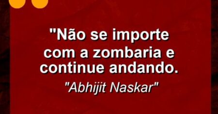 “Não se importe com a zombaria e continue andando.