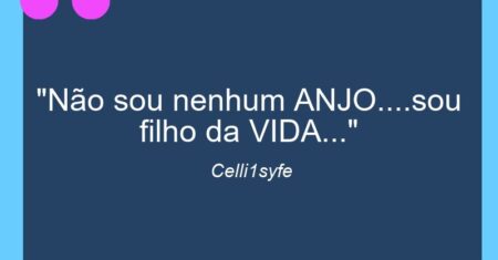“Não sou nenhum ANJO….sou filho da VIDA…”