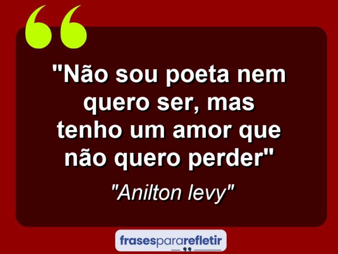 Frases de Amor: mensagens românticas e apaixonantes - “Não sou poeta nem quero ser, mas tenho um amor que não quero perder”