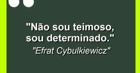 “Não sou teimoso, sou determinado.”