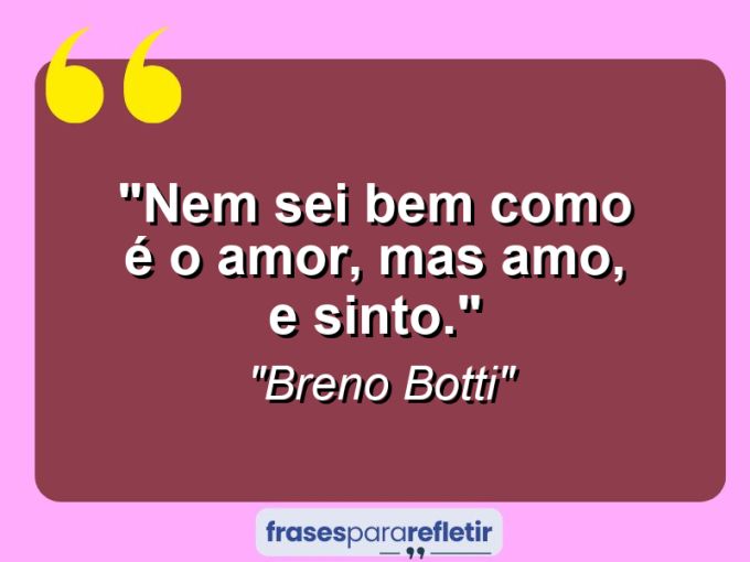 Frases de Amor: mensagens românticas e apaixonantes - “Nem sei bem como é o amor, mas amo, e sinto.”