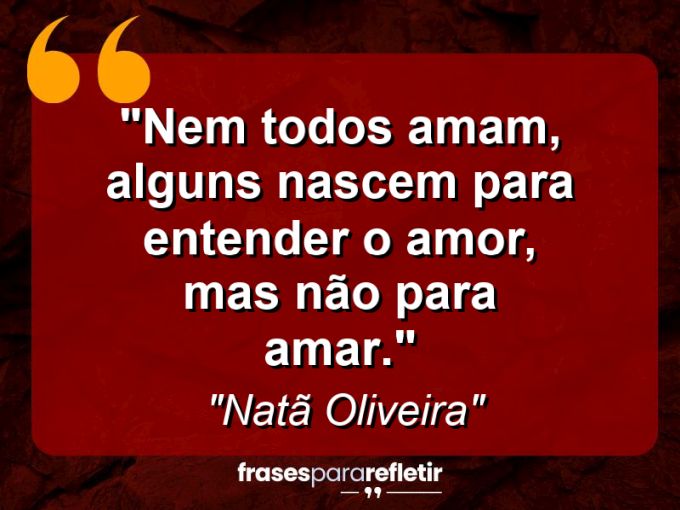 Frases de Amor: mensagens românticas e apaixonantes - “Nem todos amam, alguns nascem para entender o amor, mas não para amar.”