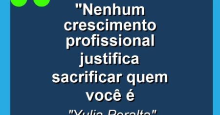 “Nenhum crescimento profissional justifica sacrificar quem você é
