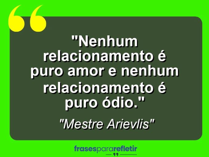 Frases de Amor: mensagens românticas e apaixonantes - “Nenhum relacionamento é puro amor e nenhum relacionamento é puro ódio.”