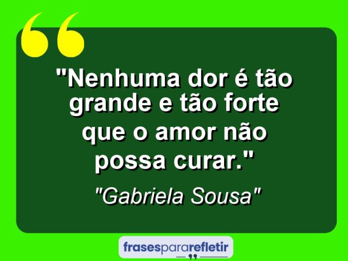 Frases de Amor: mensagens românticas e apaixonantes - “Nenhuma dor é tão grande e tão forte que o amor não possa curar.”