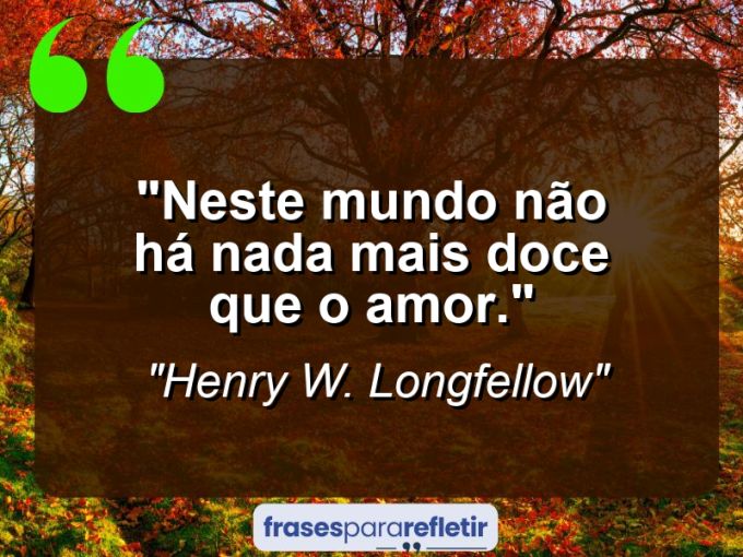 Frases de Amor: mensagens românticas e apaixonantes - “Neste mundo não há nada mais doce que o amor.”