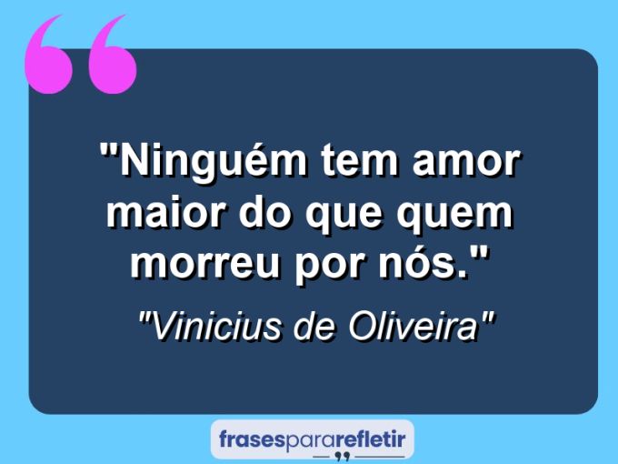 Frases de Amor: mensagens românticas e apaixonantes - “Ninguém tem amor maior do que quem morreu por nós.”