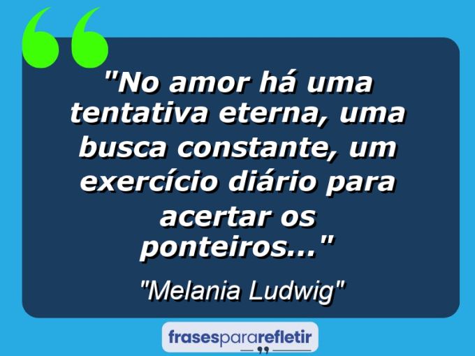 Frases de Amor: mensagens românticas e apaixonantes - “No amor há uma tentativa eterna, uma busca constante, um exercício diário para acertar os ponteiros…”