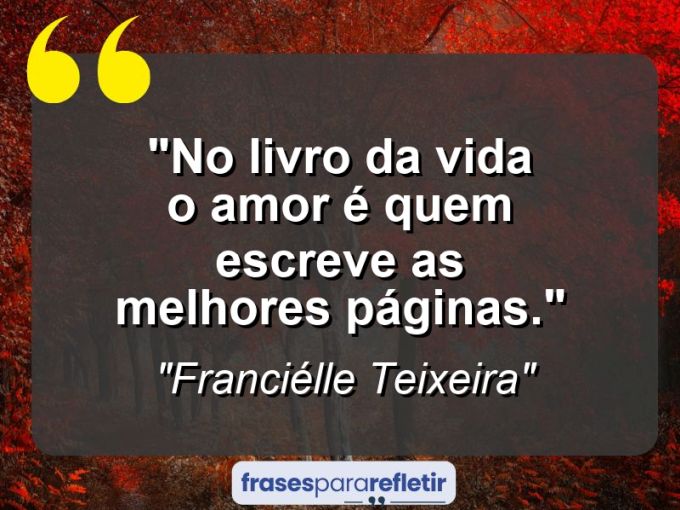 Frases de Amor: mensagens românticas e apaixonantes - “No livro da vida o amor é quem escreve as melhores páginas.”