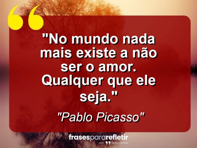 Frases de Amor: mensagens românticas e apaixonantes - “No mundo nada mais existe a não ser o amor. Qualquer que ele seja.”