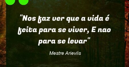 “Nos faz ver que a vida é feita para se viver, E nao para se levar”