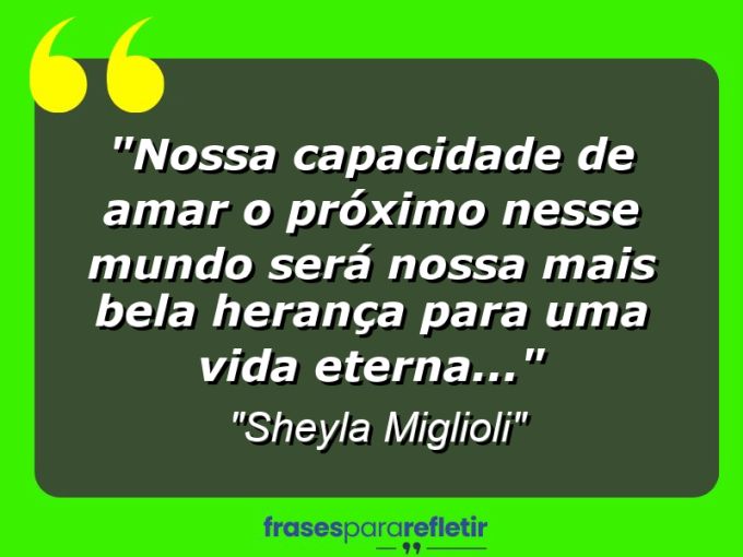 Frases de Amor: mensagens românticas e apaixonantes - “Nossa capacidade de amar o próximo nesse mundo será nossa mais bela herança para uma vida eterna…”