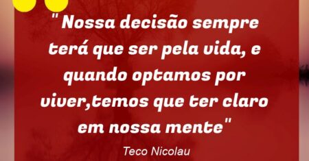 ” Nossa decisão sempre terá que ser pela vida, e quando optamos por viver,temos que ter claro em nossa mente”