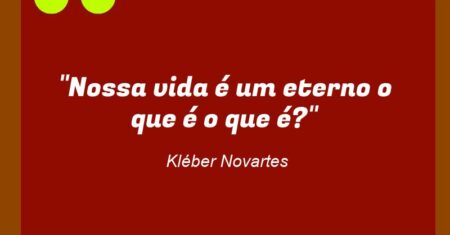 “Nossa vida é um eterno ‘o que é o que é?’”