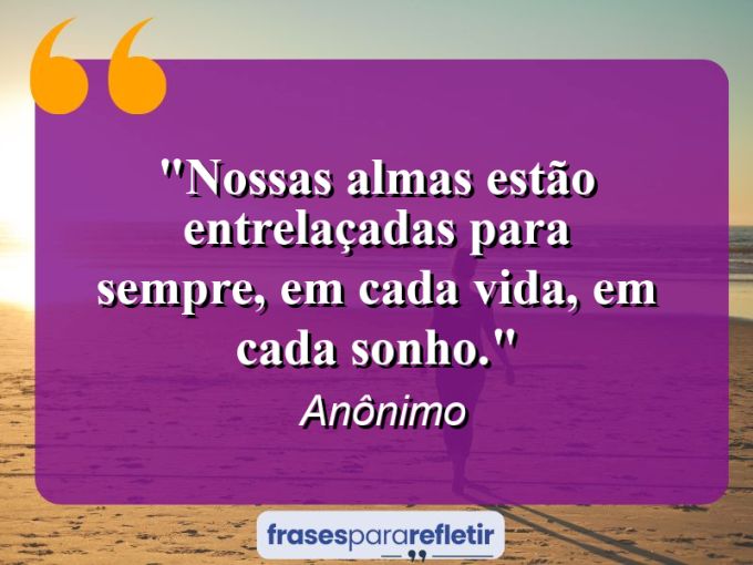 Frases de Amor: mensagens românticas e apaixonantes - “Nossas almas estão entrelaçadas para sempre, em cada vida, em cada sonho.”