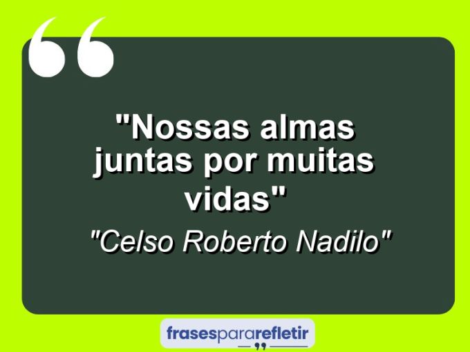 Frases de Amor: mensagens românticas e apaixonantes - “nossas almas juntas por muitas vidas”