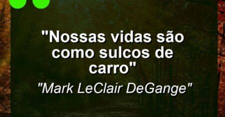“Nossas vidas são como sulcos de carro”