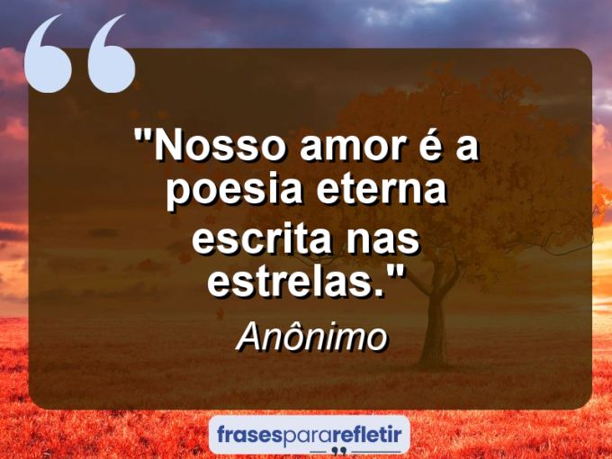 Frases de Amor: mensagens românticas e apaixonantes - “Nosso amor é a poesia eterna escrita nas estrelas.”