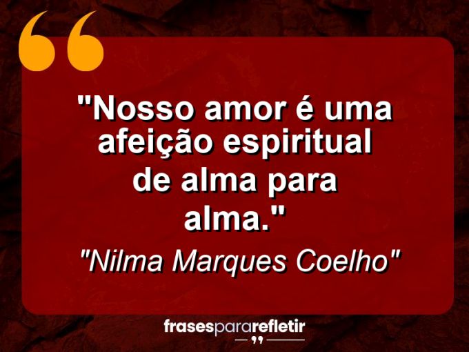 Frases de Amor: mensagens românticas e apaixonantes - “Nosso amor é uma afeição espiritual de alma para alma.”