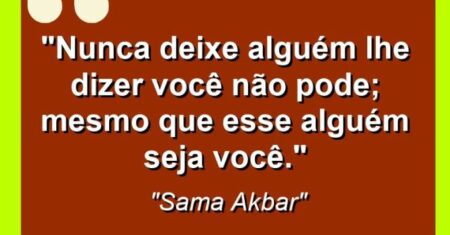 “Nunca deixe alguém lhe dizer ‘você não pode’; mesmo que esse alguém seja você.”