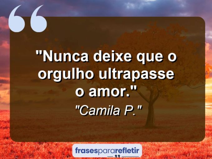 Frases de Amor: mensagens românticas e apaixonantes - “Nunca deixe que o orgulho ultrapasse o amor.”