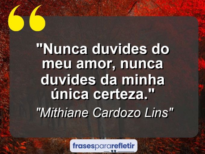 Frases de Amor: mensagens românticas e apaixonantes - “Nunca duvides do meu amor, nunca duvides da minha única certeza.”