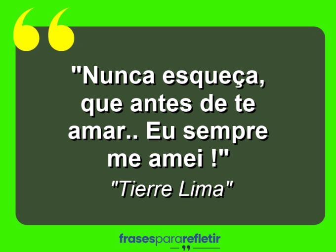 Frases de Amor: mensagens românticas e apaixonantes - “Nunca esqueça, que antes de te amar.. Eu sempre me amei !”