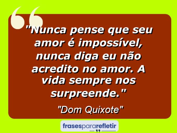 Frases de Amor: mensagens românticas e apaixonantes - “Nunca pense que seu amor é impossível, nunca diga eu não acredito no amor . A vida sempre nos surpreende.”