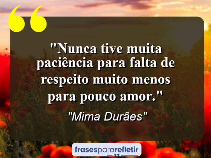 Frases de Amor: mensagens românticas e apaixonantes - “Nunca tive muita paciência para falta de respeito muito menos para pouco amor.”