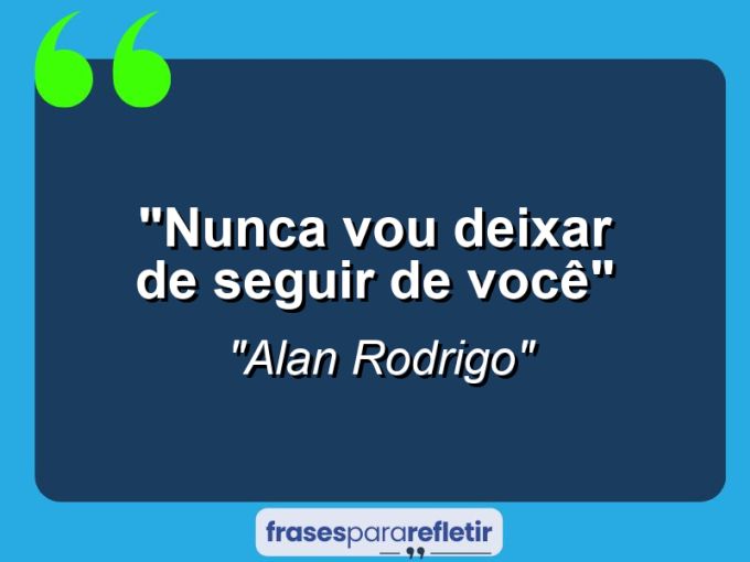 Frases de Amor: mensagens românticas e apaixonantes - “Nunca vou deixar de seguir de você”