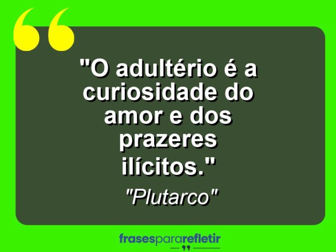 Frases de Amor: mensagens românticas e apaixonantes - “O adultério é a curiosidade do amor e dos prazeres ilícitos.”