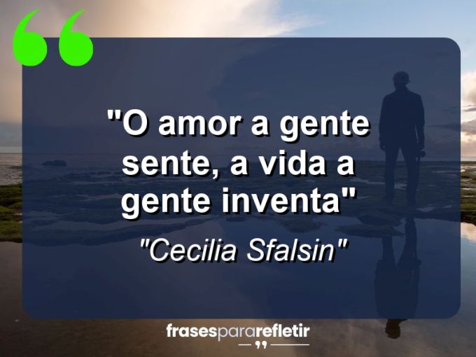 Frases de Amor: mensagens românticas e apaixonantes - “O amor a gente sente, a vida a gente inventa”