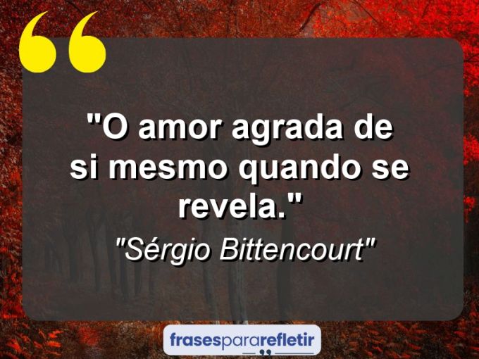 Frases de Amor: mensagens românticas e apaixonantes - “O amor agrada de si mesmo quando se revela.”