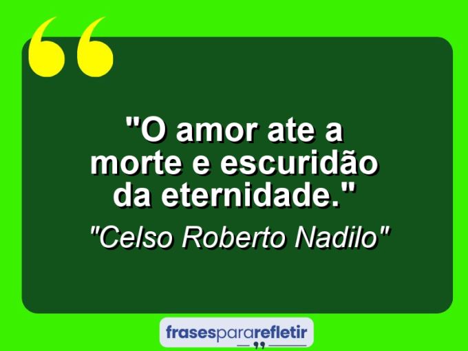 Frases de Amor: mensagens românticas e apaixonantes - “o amor ate a morte e escuridão da eternidade.”