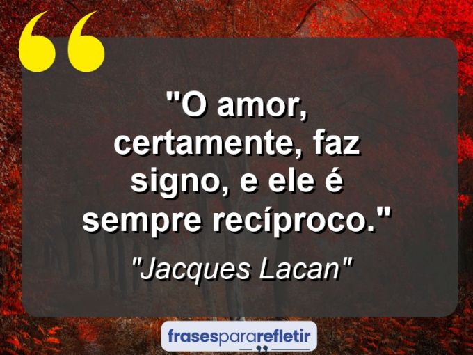 Frases de Amor: mensagens românticas e apaixonantes - “O amor, certamente, faz signo, e ele é sempre recíproco.”