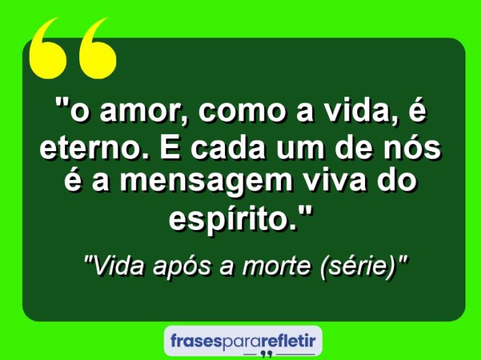 Frases de Amor: mensagens românticas e apaixonantes - “⁠O amor, como a vida, é eterno. E cada um de nós é a mensagem viva do espírito.”