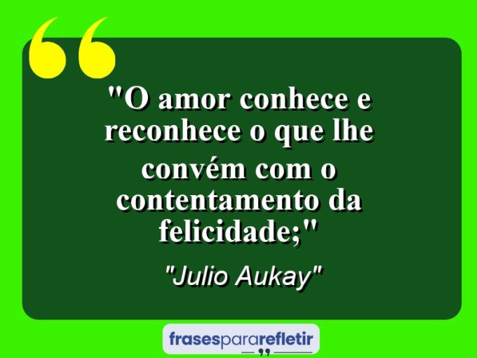 Frases de Amor: mensagens românticas e apaixonantes - “O amor conhece e reconhece o que lhe convém com o contentamento da felicidade;”